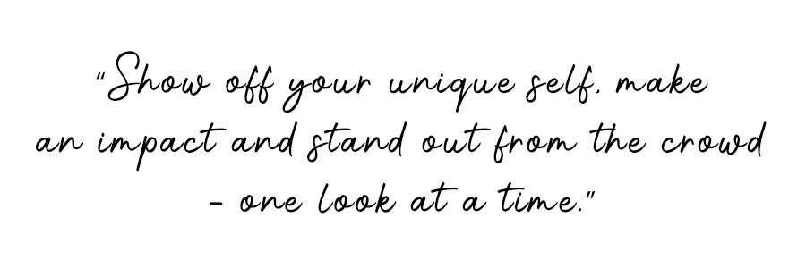 Show off your unique self, make and impact and stand out from the crowd - one look at a time.